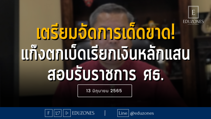 เตรียมจัดการขั้นเด็ดขาด! แก๊งตกเบ็ด เรียกเงินหลักแสนสอบรับราชการ ศธ.— 13 มิถุนายน 2565