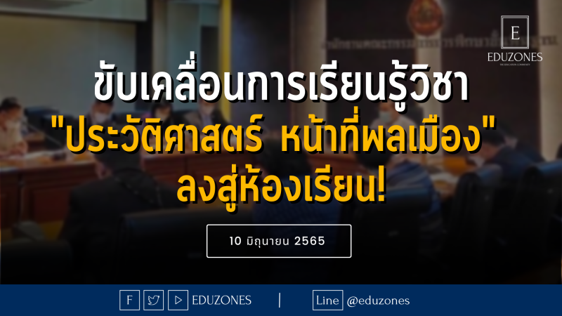 สพฐ.สั่งลุย! ขับเคลื่อนเรียนรู้วิชาประวัติศาสตร์ หน้าที่พลเมือง ลงสู่ห้องเรียน — 10 มิถุนายน 2565