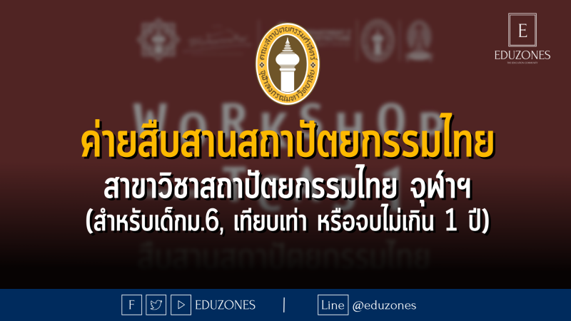 ค่ายสืบสานสถาปัตยกรรมไทย สาขาวิชาสถาปัตยกรรมไทย จุฬาฯ (สำหรับเด็กม.6, เทียบเท่า หรือจบไม่เกิน 1 ปี)