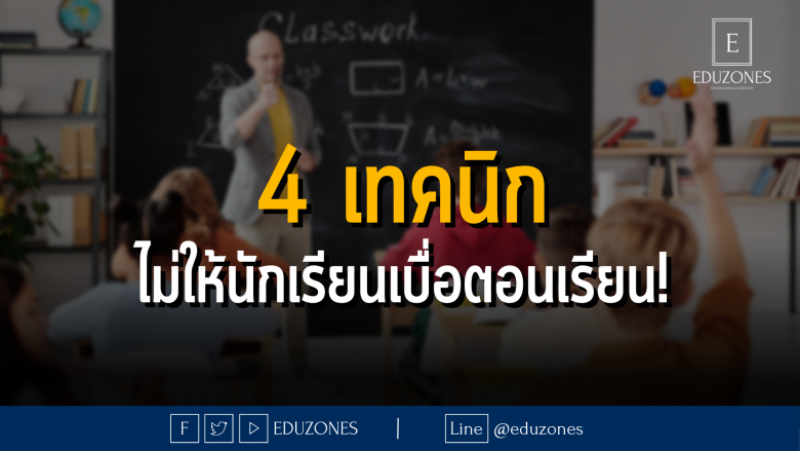 4 เทคนิก ไม่ให้นักเรียนเบื่อตอนเรียน!