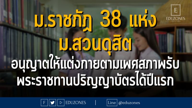  ม.ราชภัฏ 38 แห่งทั่วประเทศ และ ม.สวนดุสิต อนุญาตให้บัณฑิตแต่งกายตามเพศสภาพเข้ารับพระราชทานปริญญาบัตรได้เป็นปีแรก