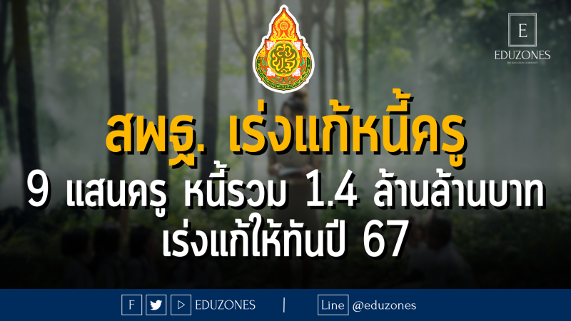 สพฐ. เร่งแก้หนี้ครู 9 แสนครู หนี้รวม 1.4 ล้านล้านบาท เร่งแก้ให้ทันปี 67