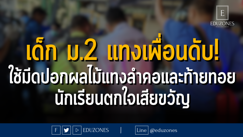 เด็ก ม.2 แทงเพื่อนดับ! ใช้มีดปอกผลไม้แทงลำคอและท้ายทอย นักเรียนตกใจเสียขวัญ 