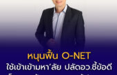 หนุนฟื้น O-NET ใช้เข้าเข้ามหา’ลัย ปลัดอว. ชี้ข้อดี เด็กสอบน้อย-ลดภาระผู้ปกครอง